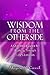 Wisdom From the Other Side: A Channeled Guide for Working Through Life's Lessons