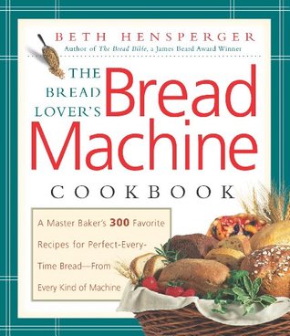 The Bread Lover's Bread Machine Cookbook: A Master Baker's 300 Favorite Recipes for Perfect-Every-Time Bread-From Every Kind of Machine (Kindle Edition)