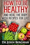 How to Be Healthy and Heal the Body With Recipes For LIFE