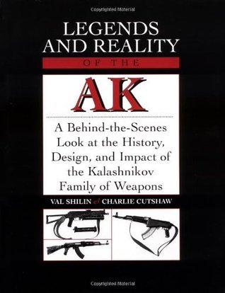 Legends And Reality Of The AK: A Behind-The-Scenes Look At The History, Design, And Impact Of The Kalashnikov Family Of Weapons (Kindle Edition)
