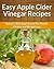 Apple Cider Vinegar Recipes: Nature's Best Kept Secret For Health, Vitality and Weight Loss. (The Easy Recipe Book 2)