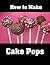 How to Make Cake Pops - Tips, Tricks + 70 Decorative Ideas for Fantastic Cake Pops