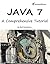 Java 7: A Comprehensive Tutorial