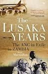 The Lusaka Years: The ANC in exile in Zambia, 1963 to 1994