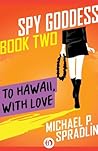 To Hawaii, with Love by Michael P. Spradlin