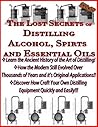 The Lost Secrets of Distilling | History of Distilled Alcohols and Oils (Mastering the Secrets of Distilled Alcohol Book 1)
