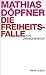 Die Freiheitsfalle: Ein Ber...