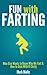 FUN with FARTING: Who Else Wants to Know Why We Fart & How to Deal With It Cozily