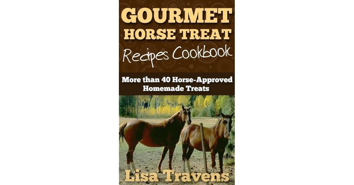 Gourmet Horse Treats Recipes Cookbook 40 HorseApproved Homemade