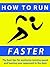 How to Run Faster --- The best tips for explosive running speed and leaving your competition in the dust.