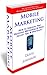 Mobile Marketing (How to Improve Your Business Marketing and Sales, Secret Tips and Shortcuts! Book 6)