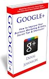 Google+ (How to Improve Your Business Marketing and Sales, Secret Tips and Shortcuts! Book 5)