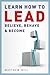 Learn How to LEAD; Believe, Behave & Become