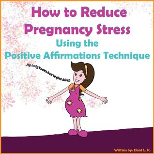 How to Reduce Pregnancy Stress Using the Positive Affirmations Technique
