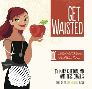 Get Waisted: 100 Addictively Delicious Plant-based Entrées (Kindle Edition)