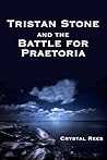 Tristan Stone and the Battle for Praetoria by Crystal Rees