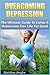 Overcoming Depression: The Ultimate Guide to Living a Depression Free Life for Good