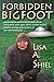 Forbidden Bigfoot Exposing the Controversial Truth about Sasquatch, Stick Signs, UFOs, Human Origins, and the Strange Phenomena in Our Own Backyards by Lisa A. Shiel