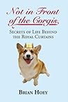 Not in Front of the Corgis: Secrets of Life Behind the Royal Curtains