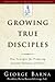 Growing True Disciples by George Barna