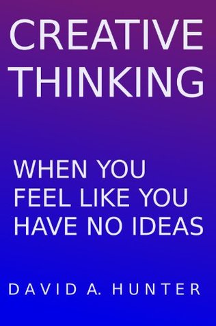Creative Thinking: When You Feel Like You Have No Ideas (Kindle Edition)