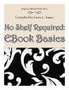No Shelf Required: eBook Basics No Shelf Required: eBook Basics