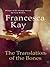 The Translation of the Bones by Francesca Kay