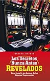 Los Secretos Nunca Antes Revelados: Cómo Ganar En Los Casinos, En Las Máquinas Tragamonedas (Spanish Edition)