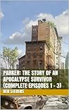 Parker: The Story of an Apocalypse Survivor (COMPLETE EPISODES #1-3)