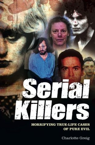 Serial Killers: Horrifying True-Life Cases of Pure Evil (Kindle Edition)