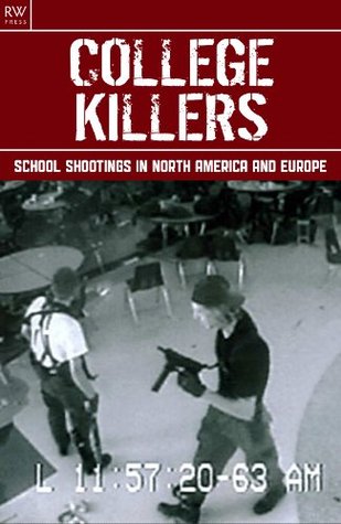 College Killers: School Shootings in North America and Europe (True Stories Book 4)