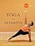 Yoga for Arthritis: The Complete Guide
