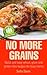 No More Grains: Quick and E...