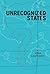 Unrecognized States: The Struggle for Sovereignty in the Modern International System
