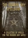 The Modern Day Spellbook: A Collection of Spells for the Modern Day Witch
