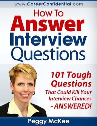 How to Answer Interview Questions: 101 Tough Interview Questions (Kindle Edition)