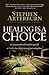 Healing Is a Choice by Stephen F. Arterburn Healing Is a Choice by Stephen F. Arterburn