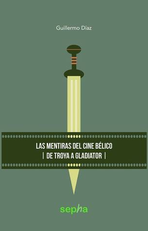 Las Mentiras del Cine Bélico. De Troya a Gladiator (Paperback)