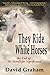 They Ride White Horses: The End of the Search for Significance
