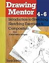 Drawing Mentor 4-6: Introduction to Sketching, Sketching Exercises and Compositions