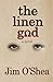 the linen god by Jim  O'Shea