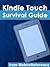 Kindle Touch Survival Guide: Step-by-Step User Guide for Kindle Touch: Getting Started, Downloading FREE eBooks, Subscribing to Periodicals, Buying Apps, and Surfing the Web (Mobi Manuals)