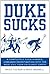 Duke Sucks: A Completely Even-Handed, Unbiased Investigation into the Most Evil Team on Planet Earth