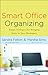 Smart Office Organizing: Simple Strategies for Bringing Order to Your Workspace
