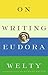 On Writing by Eudora Welty