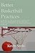 Better Basketball Practices: A guide to planning and conducting efficient basketball practices and planning to build a winning basketball program