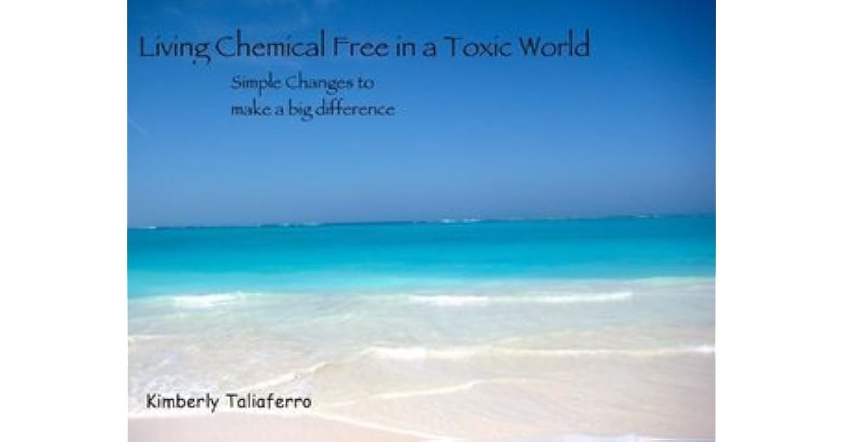 Living Chemical Free in a Toxic World Simple Changes to Make a Big