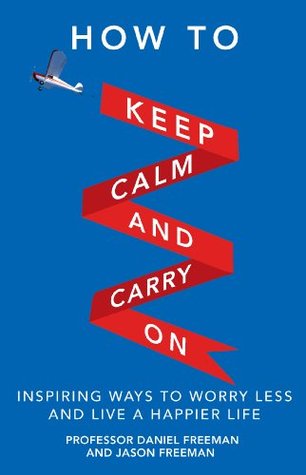 How to Keep Calm and Carry On: Inspiring Ways To Worry Less And Live A Happier Life (Kindle Edition)