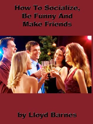 How to Socialize, Be Funny and Make Friends (Kindle Edition)