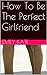 How To Be The Perfect Girlfriend